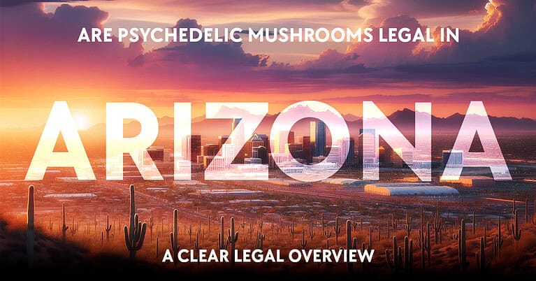 Are Psychedelic Mushrooms Legal in Arizona: A Clear Legal Overview